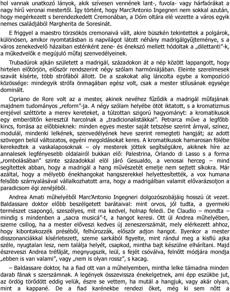 E friggyel a maestro törzsökös cremonaivá vált, akire büszkén tekintettek a polgárok, különösen, amikor nyomtatásban is napvilágot látott néhány madrigálgyűjteménye, s a város zenekedvelő házaiban