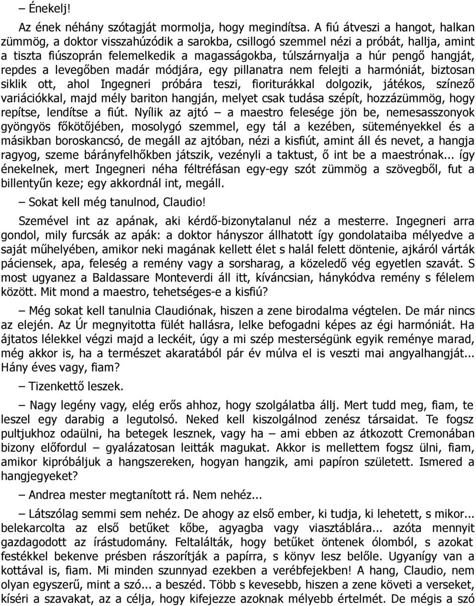 hangját, repdes a levegőben madár módjára, egy pillanatra nem felejti a harmóniát, biztosan siklik ott, ahol Ingegneri próbára teszi, fioriturákkal dolgozik, játékos, színező variációkkal, majd mély