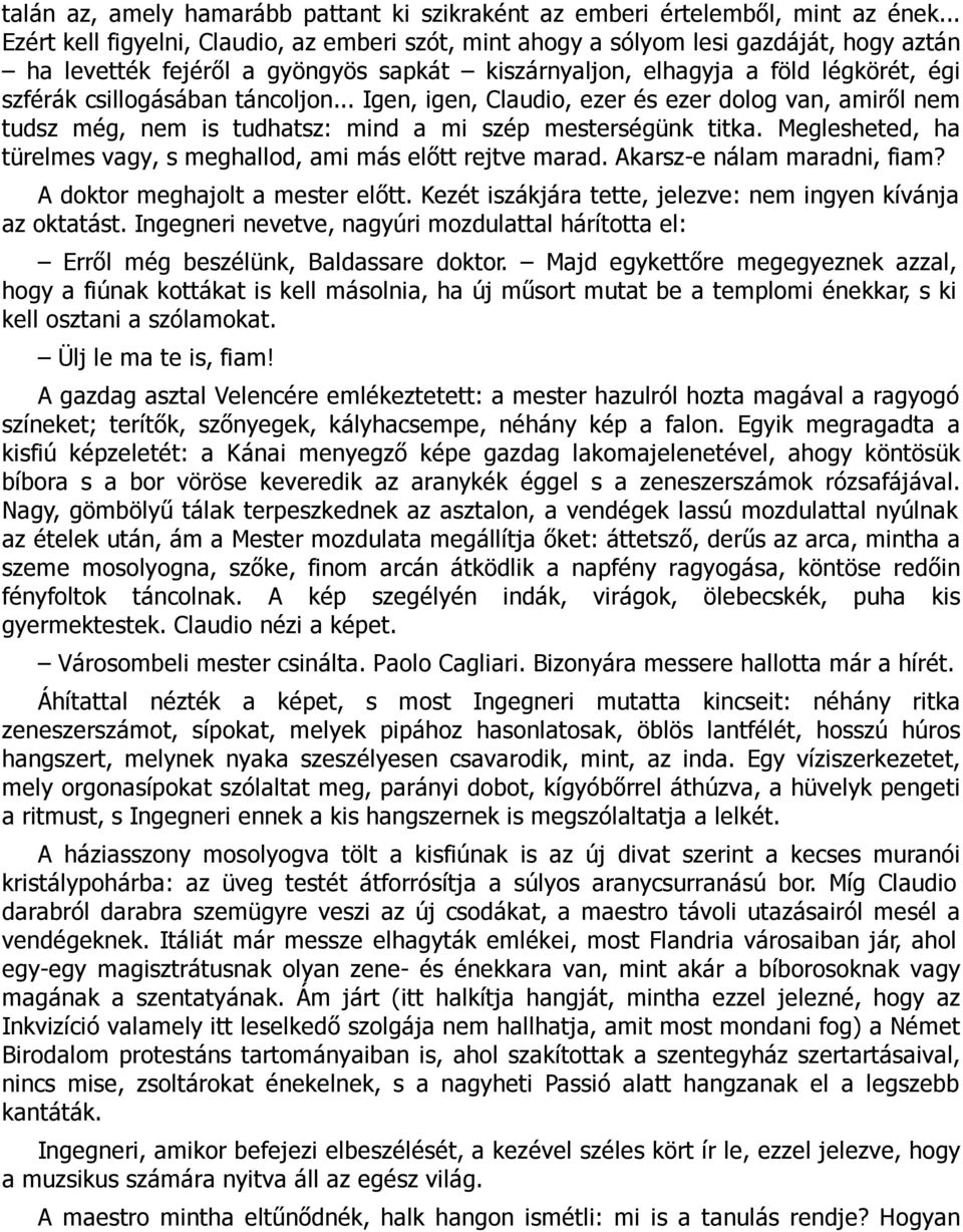 táncoljon... Igen, igen, Claudio, ezer és ezer dolog van, amiről nem tudsz még, nem is tudhatsz: mind a mi szép mesterségünk titka.