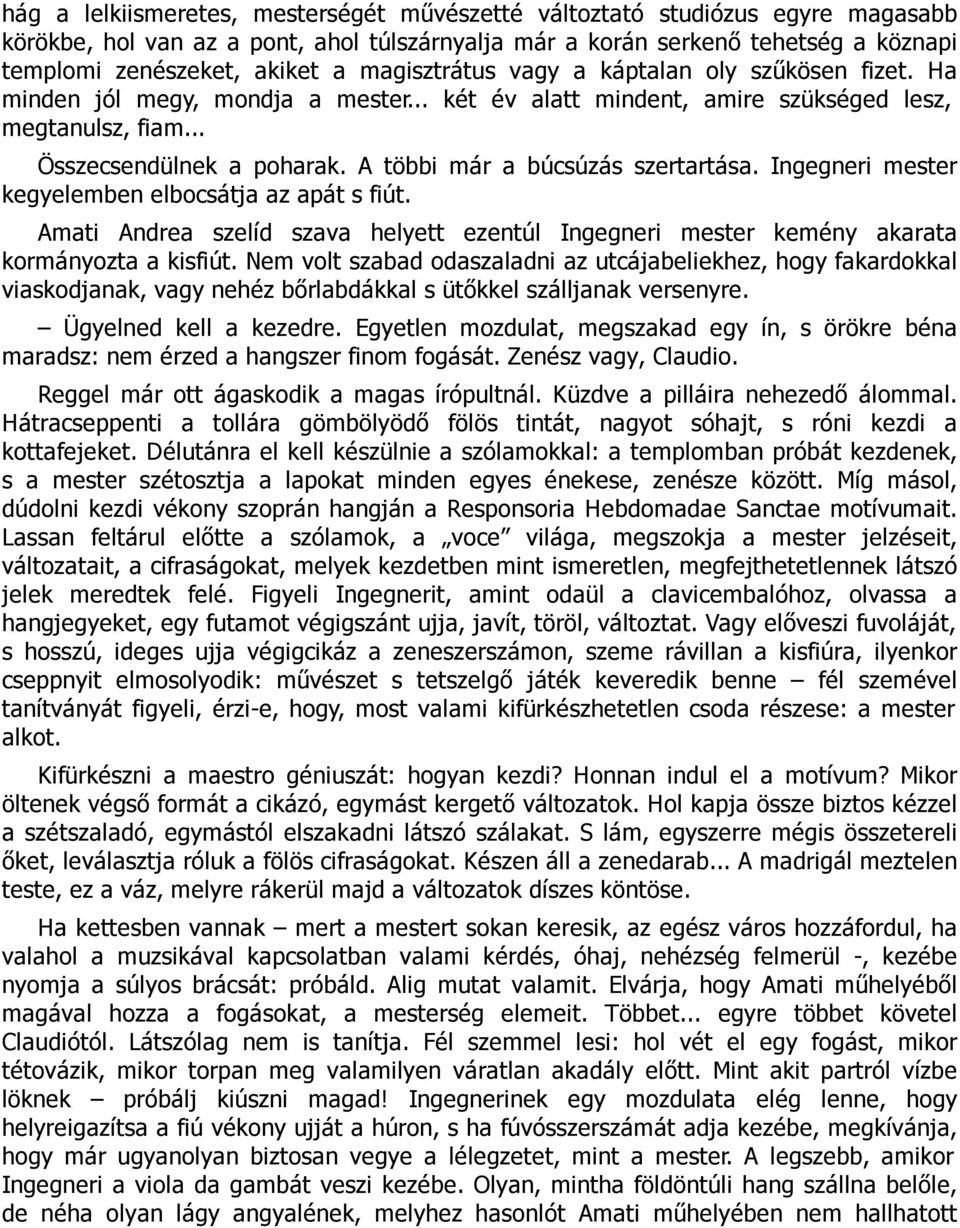 A többi már a búcsúzás szertartása. Ingegneri mester kegyelemben elbocsátja az apát s fiút. Amati Andrea szelíd szava helyett ezentúl Ingegneri mester kemény akarata kormányozta a kisfiút.