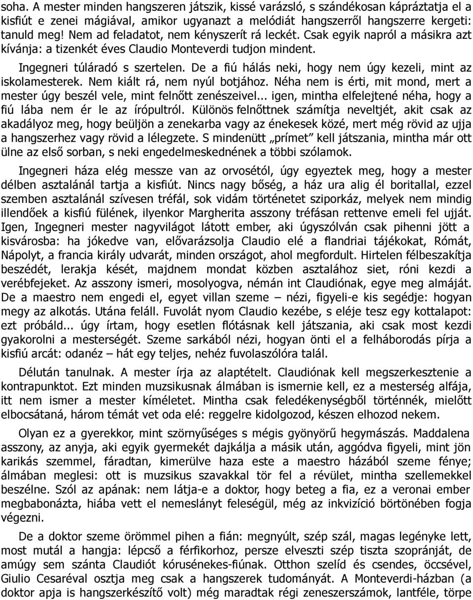De a fiú hálás neki, hogy nem úgy kezeli, mint az iskolamesterek. Nem kiált rá, nem nyúl botjához. Néha nem is érti, mit mond, mert a mester úgy beszél vele, mint felnőtt zenészeivel.