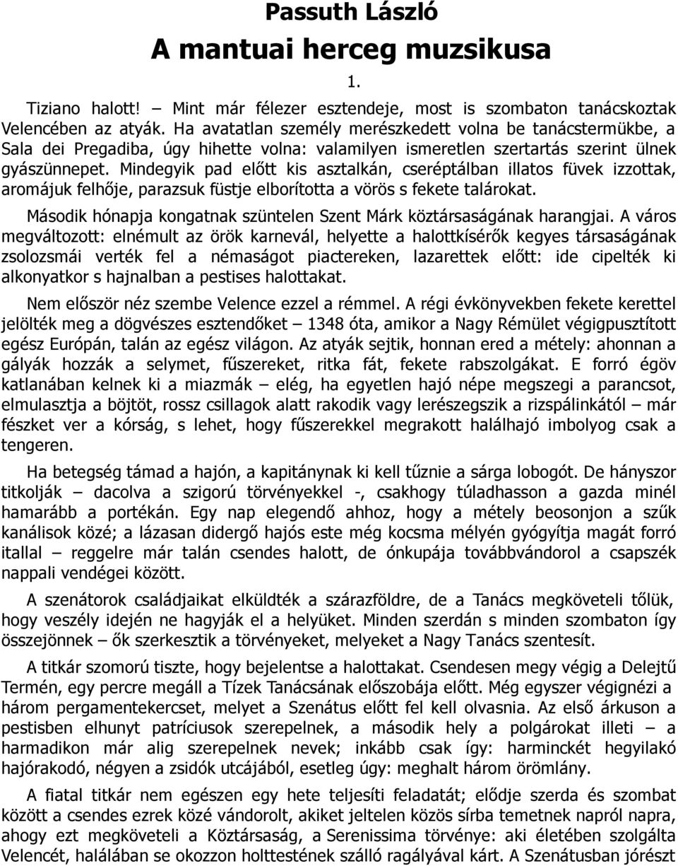 Mindegyik pad előtt kis asztalkán, cseréptálban illatos füvek izzottak, aromájuk felhője, parazsuk füstje elborította a vörös s fekete talárokat.