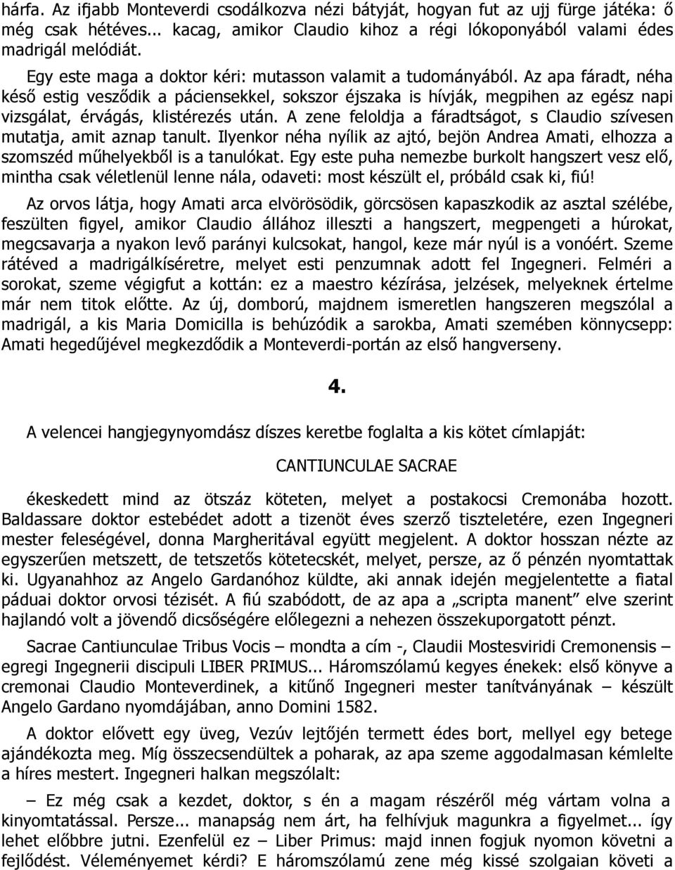 Az apa fáradt, néha késő estig vesződik a páciensekkel, sokszor éjszaka is hívják, megpihen az egész napi vizsgálat, érvágás, klistérezés után.