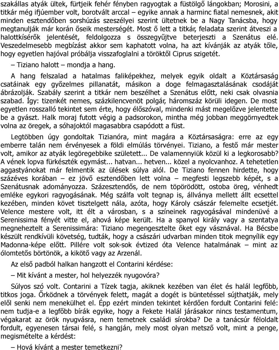 Most ő lett a titkár, feladata szerint átveszi a halottkísérők jelentését, feldolgozza s összegyűjtve beterjeszti a Szenátus elé.
