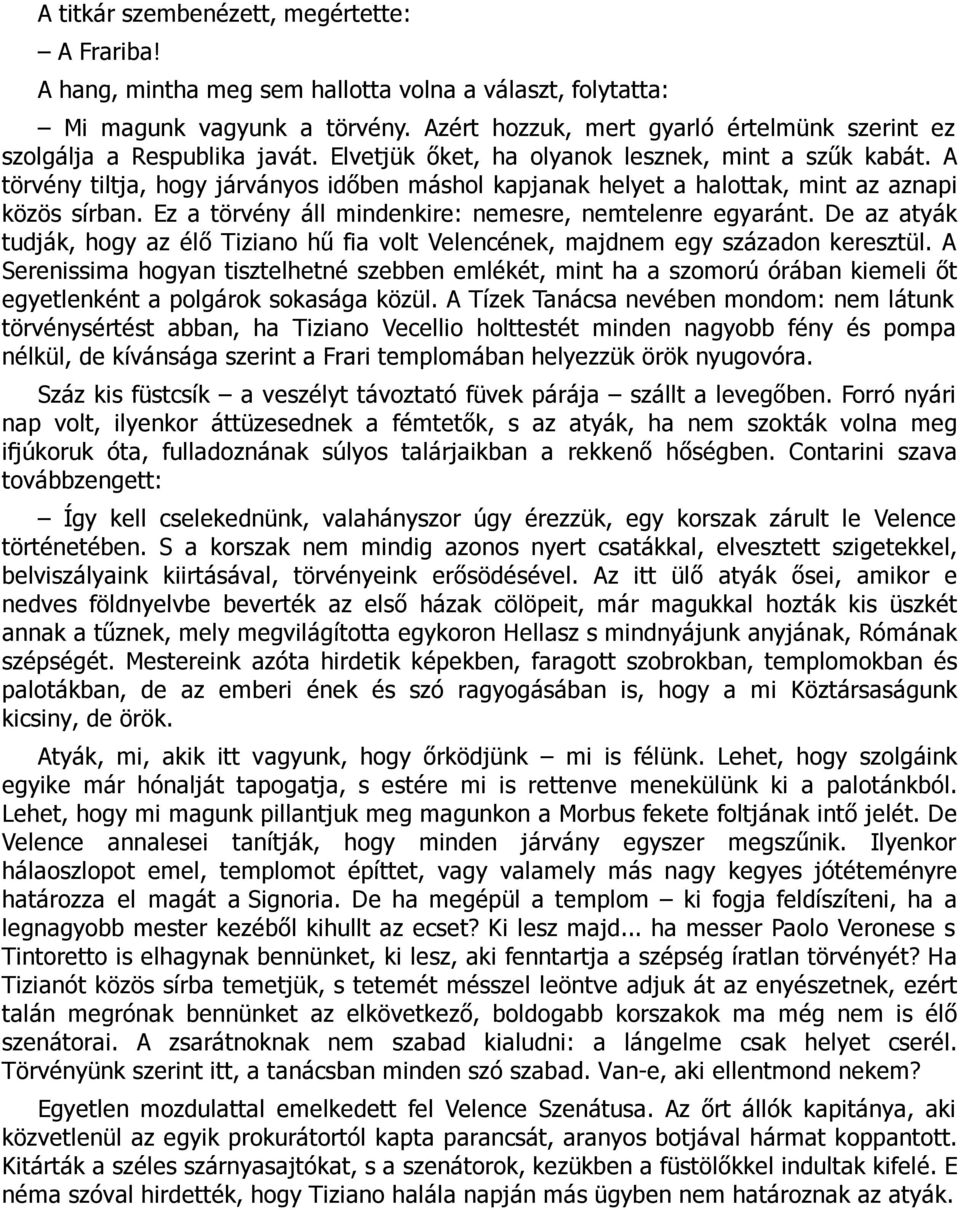 A törvény tiltja, hogy járványos időben máshol kapjanak helyet a halottak, mint az aznapi közös sírban. Ez a törvény áll mindenkire: nemesre, nemtelenre egyaránt.