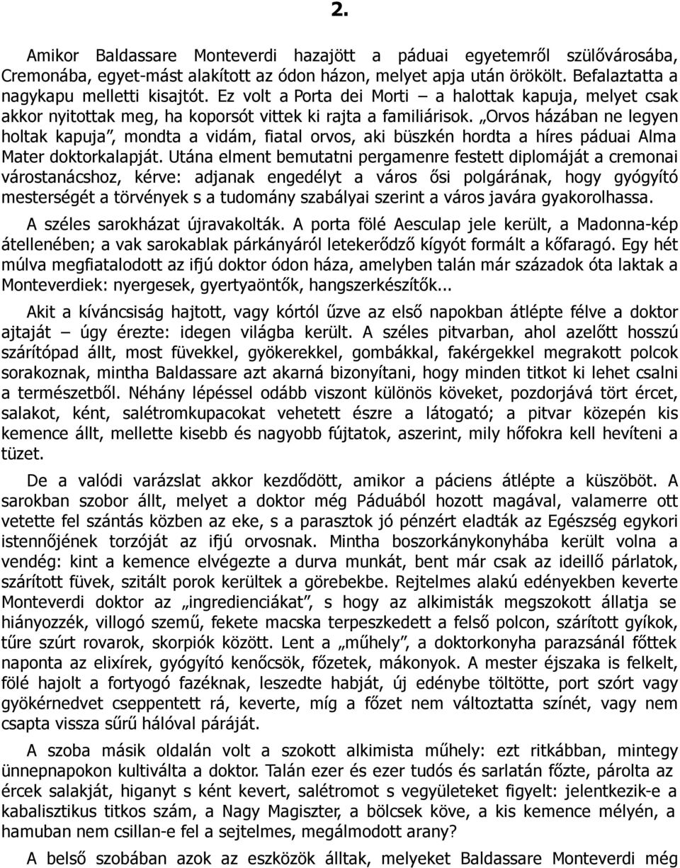 Orvos házában ne legyen holtak kapuja, mondta a vidám, fiatal orvos, aki büszkén hordta a híres páduai Alma Mater doktorkalapját.