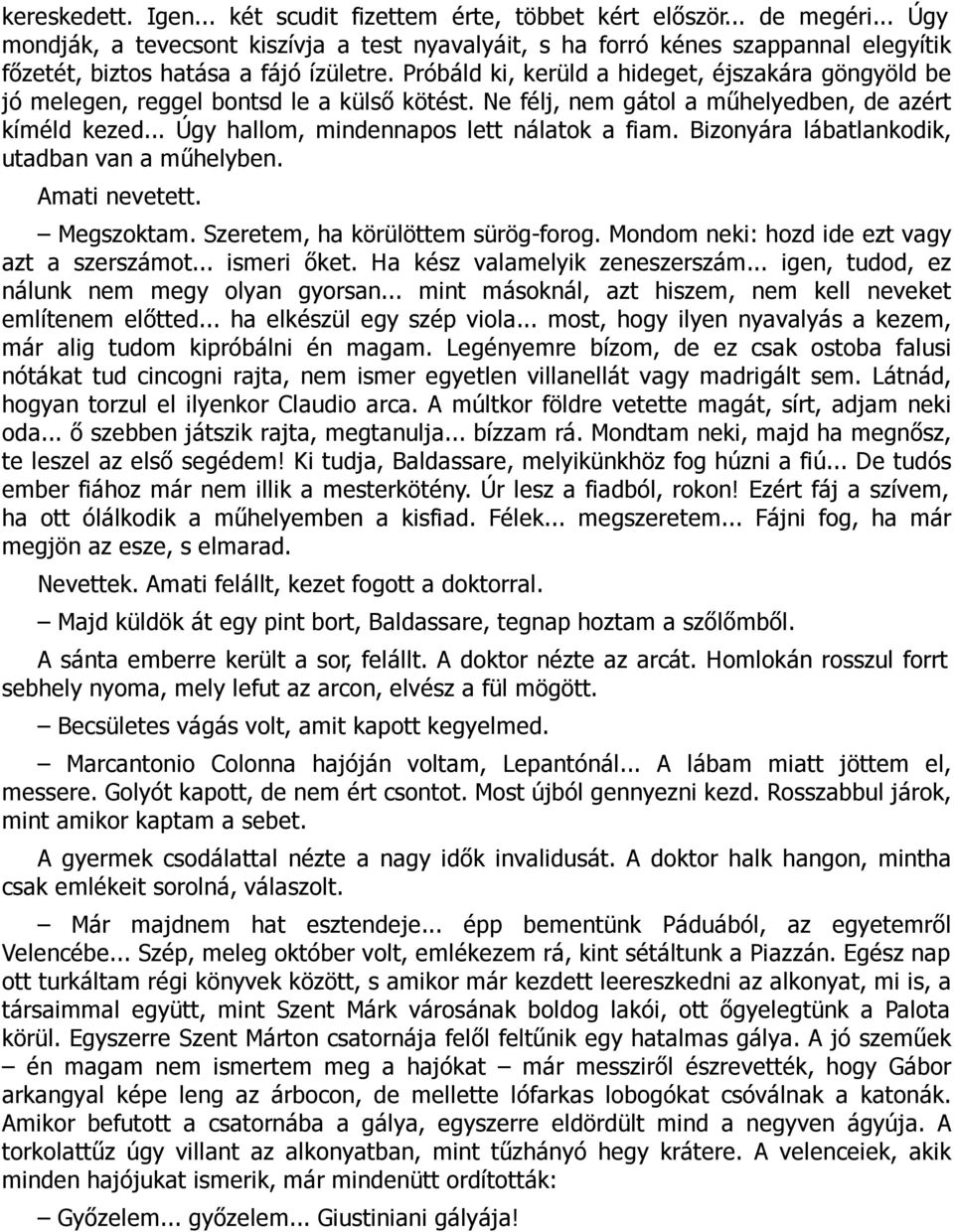 Próbáld ki, kerüld a hideget, éjszakára göngyöld be jó melegen, reggel bontsd le a külső kötést. Ne félj, nem gátol a műhelyedben, de azért kíméld kezed... Úgy hallom, mindennapos lett nálatok a fiam.