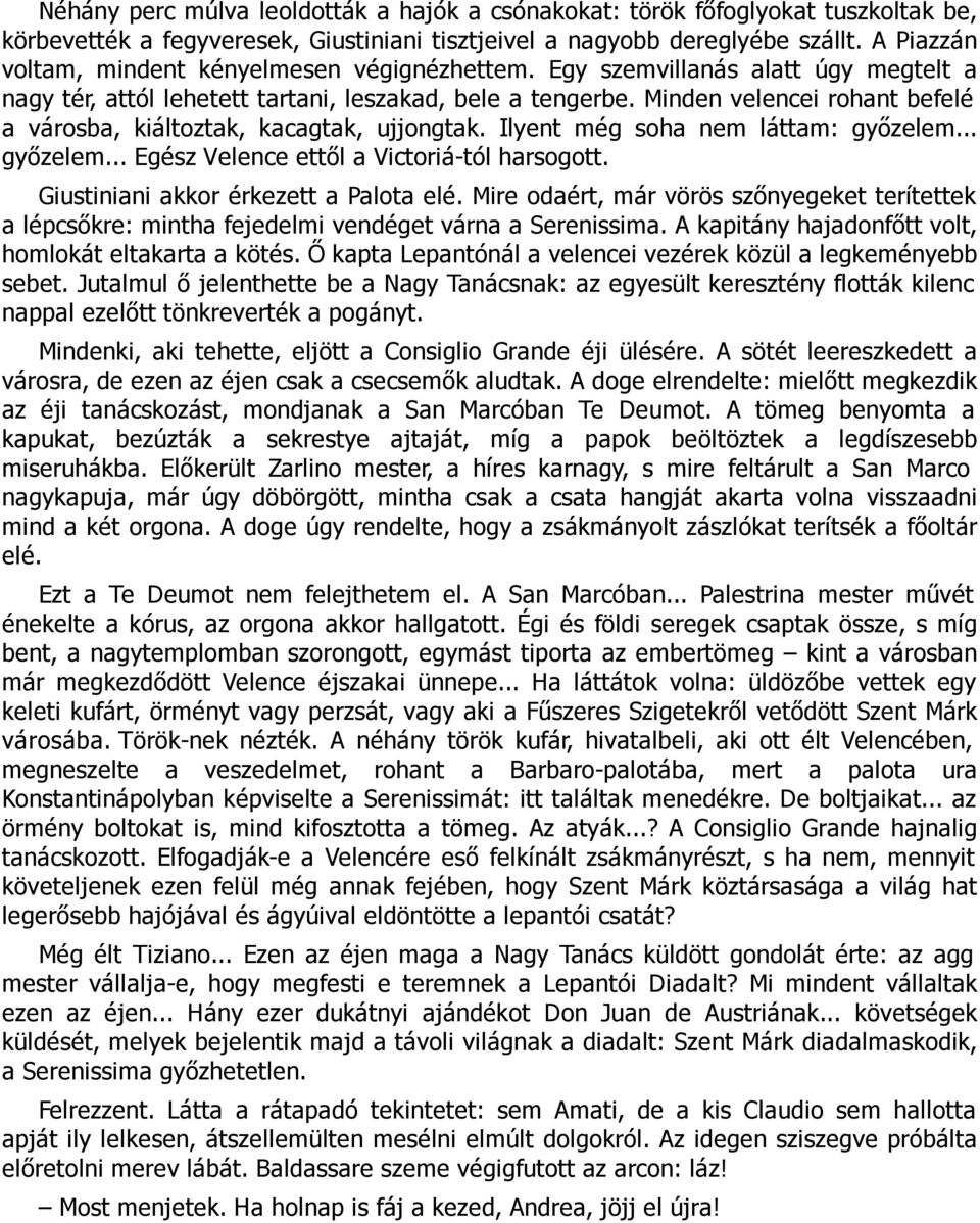 Minden velencei rohant befelé a városba, kiáltoztak, kacagtak, ujjongtak. Ilyent még soha nem láttam: győzelem... győzelem... Egész Velence ettől a Victoriá-tól harsogott.