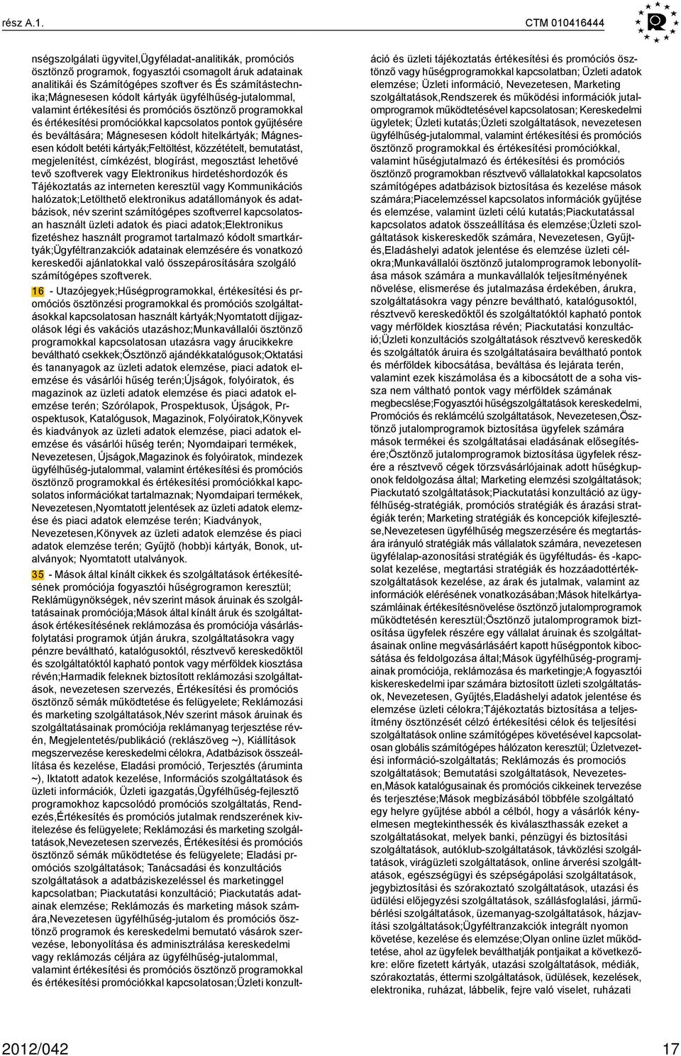 kódolt kártyák ügyfélhűség-jutalommal, valamint értékesítési és promóciós ösztönző programokkal és értékesítési promóciókkal kapcsolatos pontok gyűjtésére és beváltására; Mágnesesen kódolt