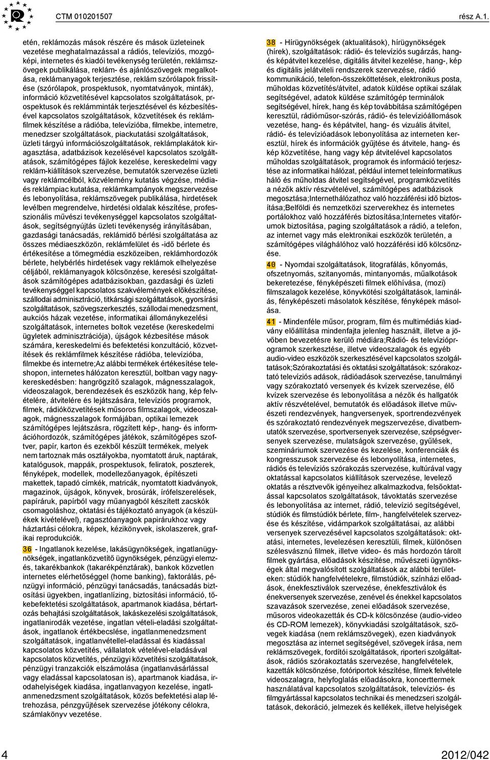 reklám- és ajánlószövegek megalkotása, reklámanyagok terjesztése, reklám szórólapok frissítése (szórólapok, prospektusok, nyomtatványok, minták), információ közvetítésével kapcsolatos szolgáltatások,