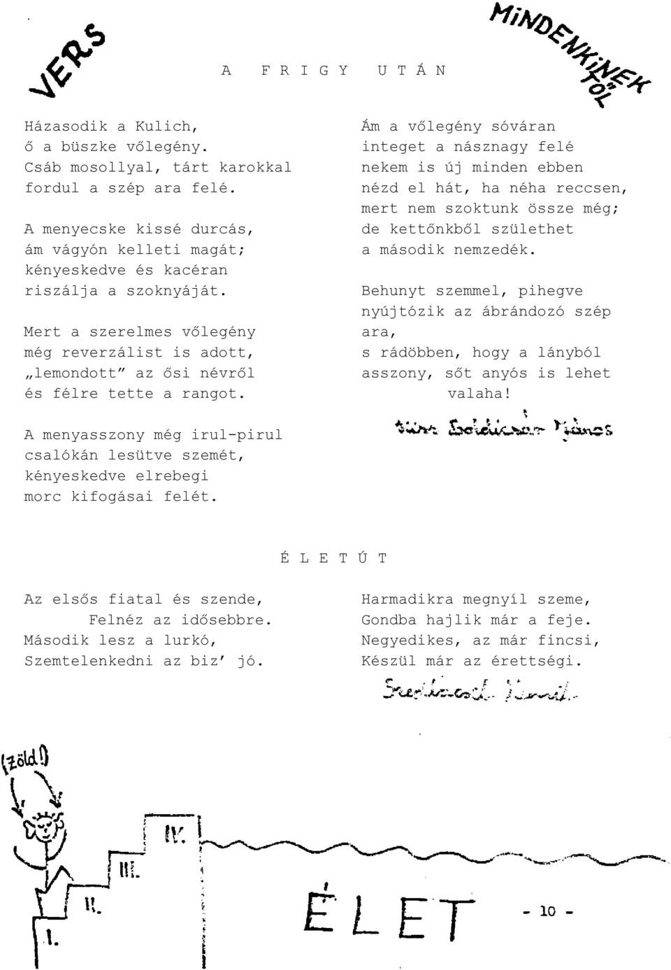 Ám a vőlegény sóváran integet a násznagy felé nekem is új minden ebben nézd el hát, ha néha reccsen, mert nem szoktunk össze még; de kettőnkből születhet a második nemzedék.