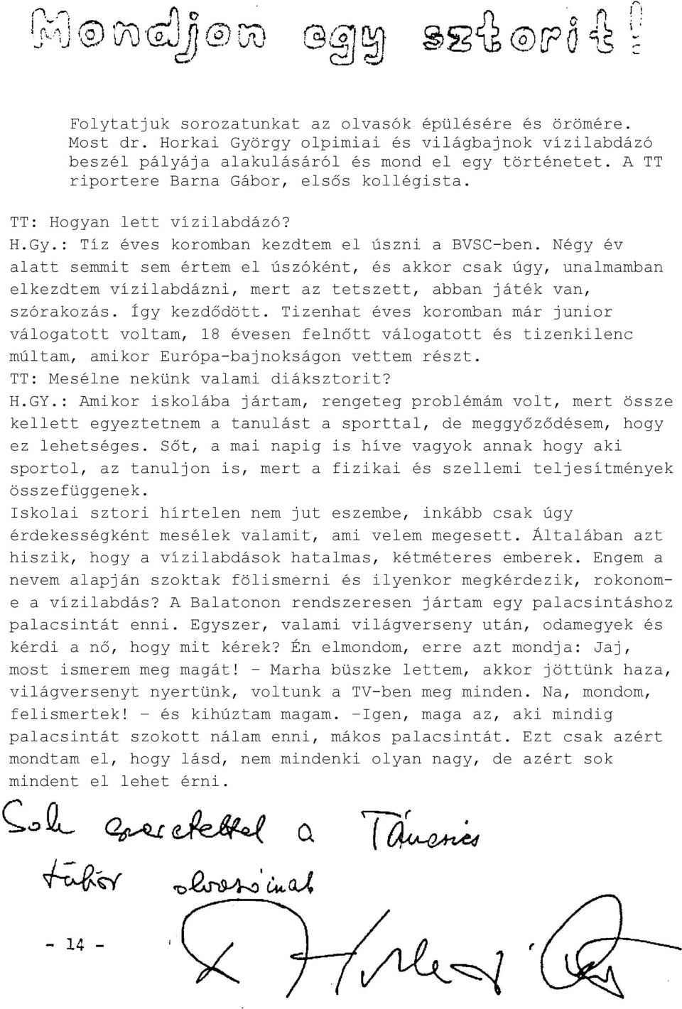 Négy év alatt semmit sem értem el úszóként, és akkor csak úgy, unalmamban elkezdtem vízilabdázni, mert az tetszett, abban játék van, szórakozás. Így kezdődött.
