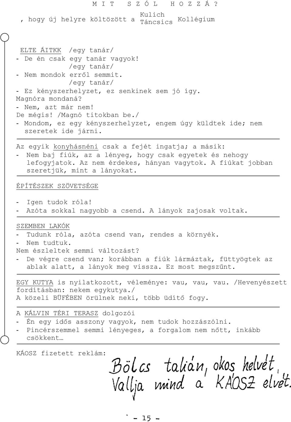 / - Mondom, ez egy kényszerhelyzet, engem úgy küldtek ide; nem szeretek ide járni.