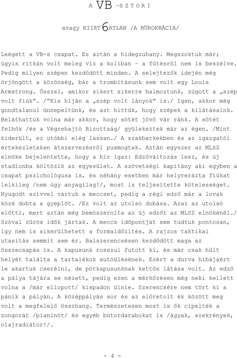 / Kis híján a szép volt lányok is./ Igen, akkor még gondtalanul ünnepeltünk, és azt hittük, hogy szépek a kilátásaink. Beláthattuk volna már akkor, hogy sötét jövő vár ránk.