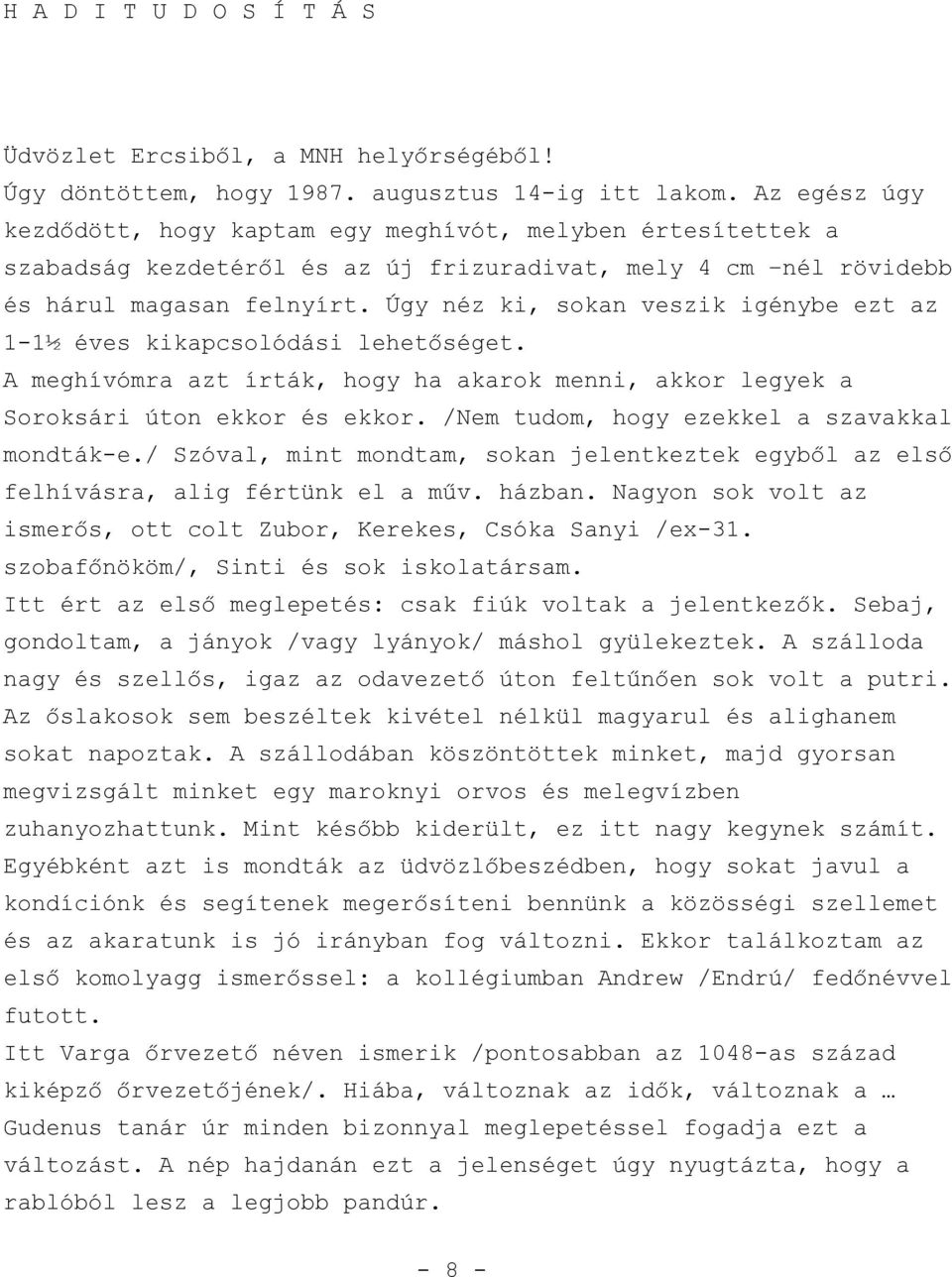 Úgy néz ki, sokan veszik igénybe ezt az 1-1½ éves kikapcsolódási lehetőséget. A meghívómra azt írták, hogy ha akarok menni, akkor legyek a Soroksári úton ekkor és ekkor.