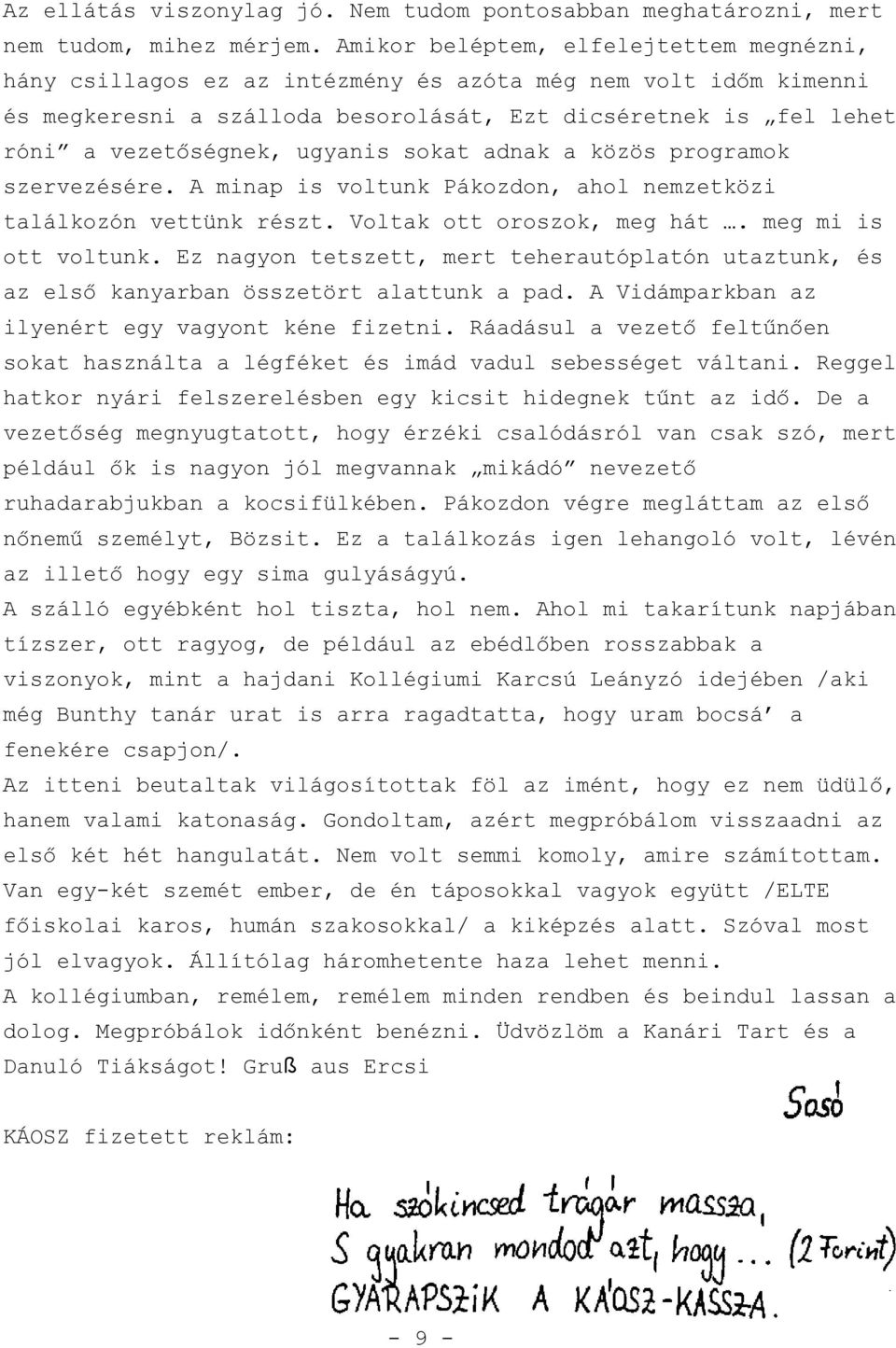 ugyanis sokat adnak a közös programok szervezésére. A minap is voltunk Pákozdon, ahol nemzetközi találkozón vettünk részt. Voltak ott oroszok, meg hát. meg mi is ott voltunk.