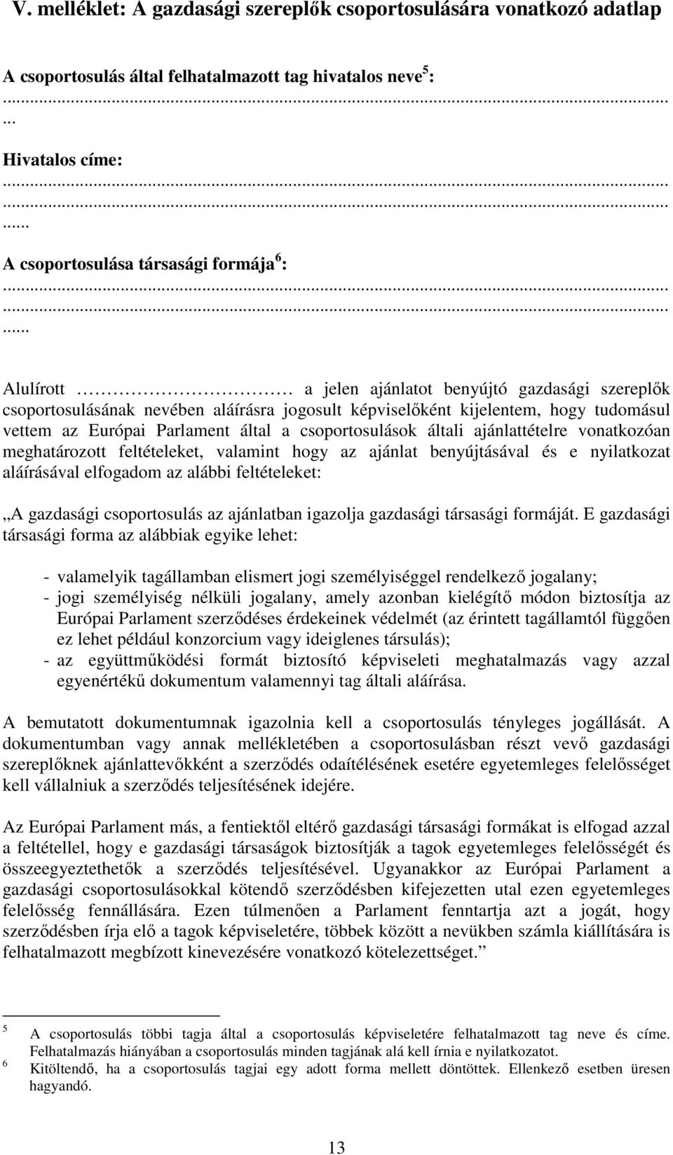 csoportosulások általi ajánlattételre vonatkozóan meghatározott feltételeket, valamint hogy az ajánlat benyújtásával és e nyilatkozat aláírásával elfogadom az alábbi feltételeket: A gazdasági