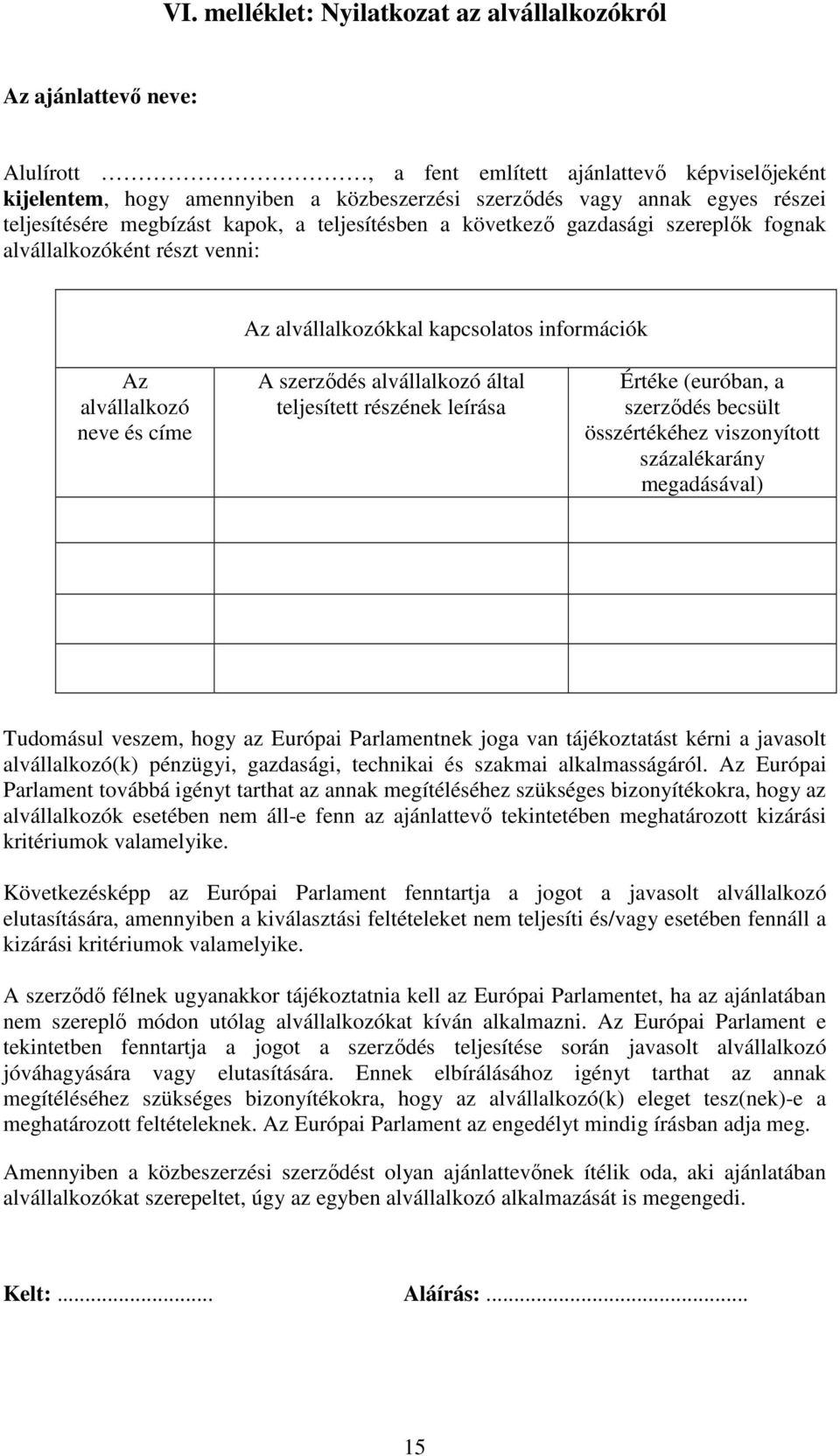 szerződés alvállalkozó által teljesített részének leírása Értéke (euróban, a szerződés becsült összértékéhez viszonyított százalékarány megadásával) Tudomásul veszem, hogy az Európai Parlamentnek