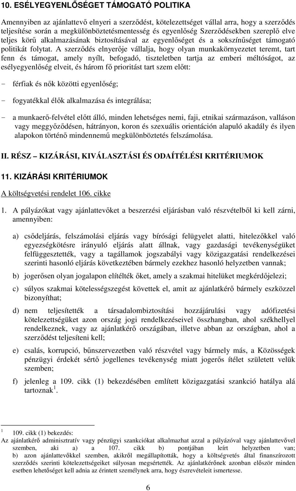 A szerződés elnyerője vállalja, hogy olyan munkakörnyezetet teremt, tart fenn és támogat, amely nyílt, befogadó, tiszteletben tartja az emberi méltóságot, az esélyegyenlőség elveit, és három fő