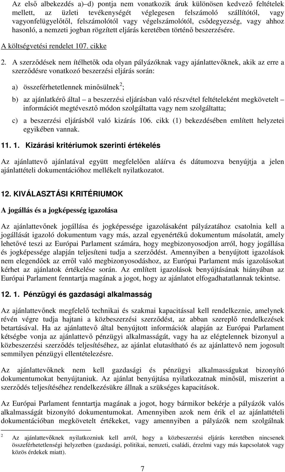 A szerződések nem ítélhetők oda olyan pályázóknak vagy ajánlattevőknek, akik az erre a szerződésre vonatkozó beszerzési eljárás során: a) összeférhetetlennek minősülnek 2 ; b) az ajánlatkérő által a