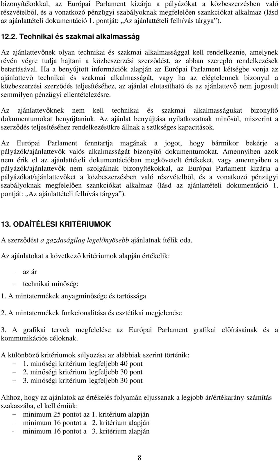 2. Technikai és szakmai alkalmasság Az ajánlattevőnek olyan technikai és szakmai alkalmassággal kell rendelkeznie, amelynek révén végre tudja hajtani a közbeszerzési szerződést, az abban szereplő