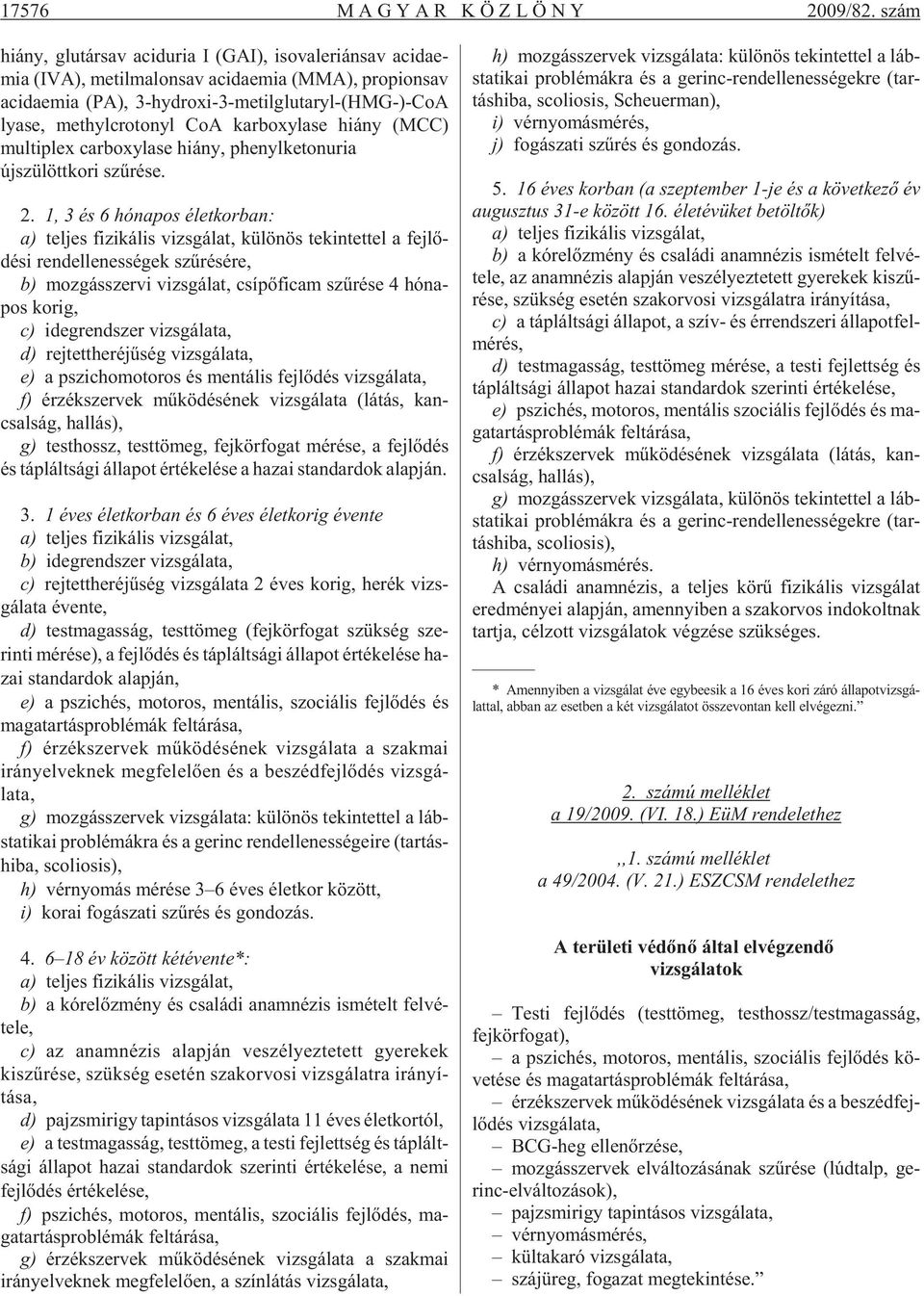 met hylc ro tonyl CoA kar bo xy la se hi ány (MCC) mul tip lex car bo xy la se hi ány, phenyl ke to nu ria új szü lött ko ri szû ré se. 2.