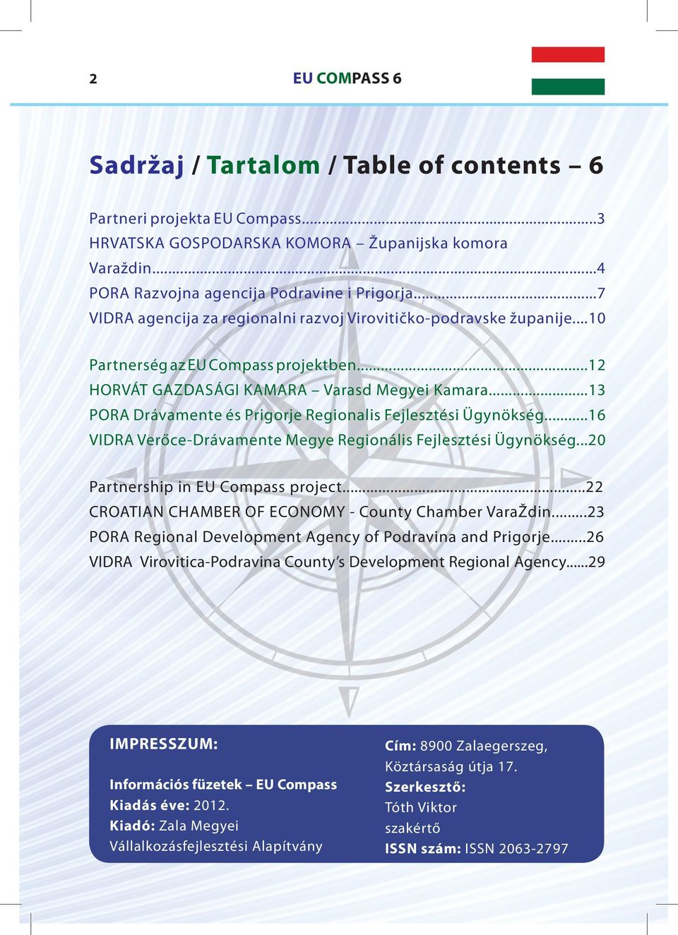 ..13 PORA Drávamente és Prigorje Regionalis Fejlesztési Ügynökség...16 VIDRA Verőce-Drávamente Megye Regionális Fejlesztési Ügynökség...20 Partnership in EU Compass project.