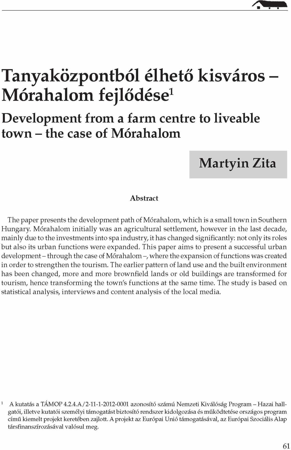 Mórahalom initially was an agricultural settlement, however in the last decade, mainly due to the investments into spa industry, it has changed significantly: not only its roles but also its urban