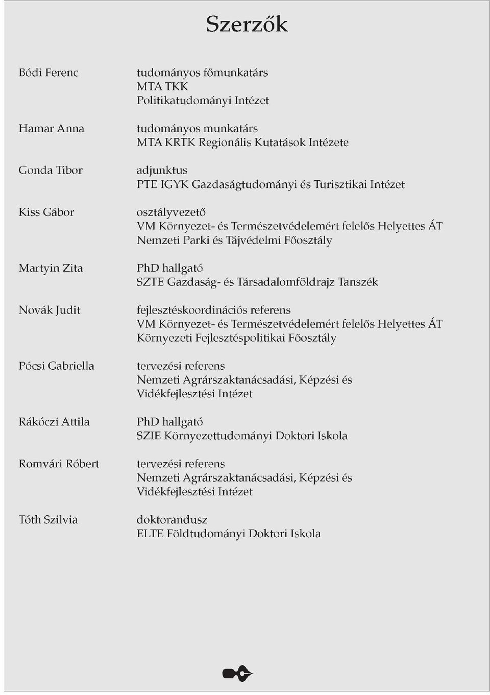 Parki és Tájvédelmi Főosztály PhD hallgató SZTE Gazdaság- és Társadalomföldrajz Tanszék fejlesztéskoordinációs referens VM Környezet- és Természetvédelemért felelős Helyettes ÁT Környezeti