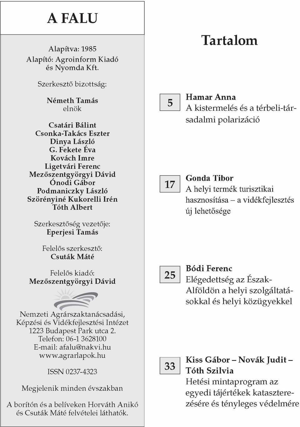 Máté Felelős kiadó: Mezőszentgyörgyi Dávid Nemzeti Agrárszaktanácsadási, Képzési és Vidékfejlesztési Intézet 1223 Budapest Park utca 2. Telefon: 06-1 3628100 E-mail: afalu@nakvi.hu www.agrarlapok.