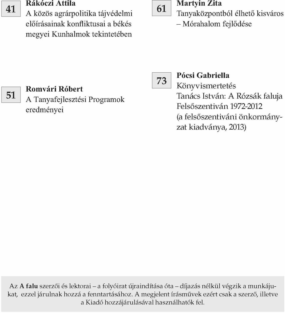 faluja Felsőszentiván 1972-2012 (a felsőszentiváni önkormányzat kiadványa, 2013) Az A falu szerzői és lektorai - a folyóirat újraindítása óta - díjazás