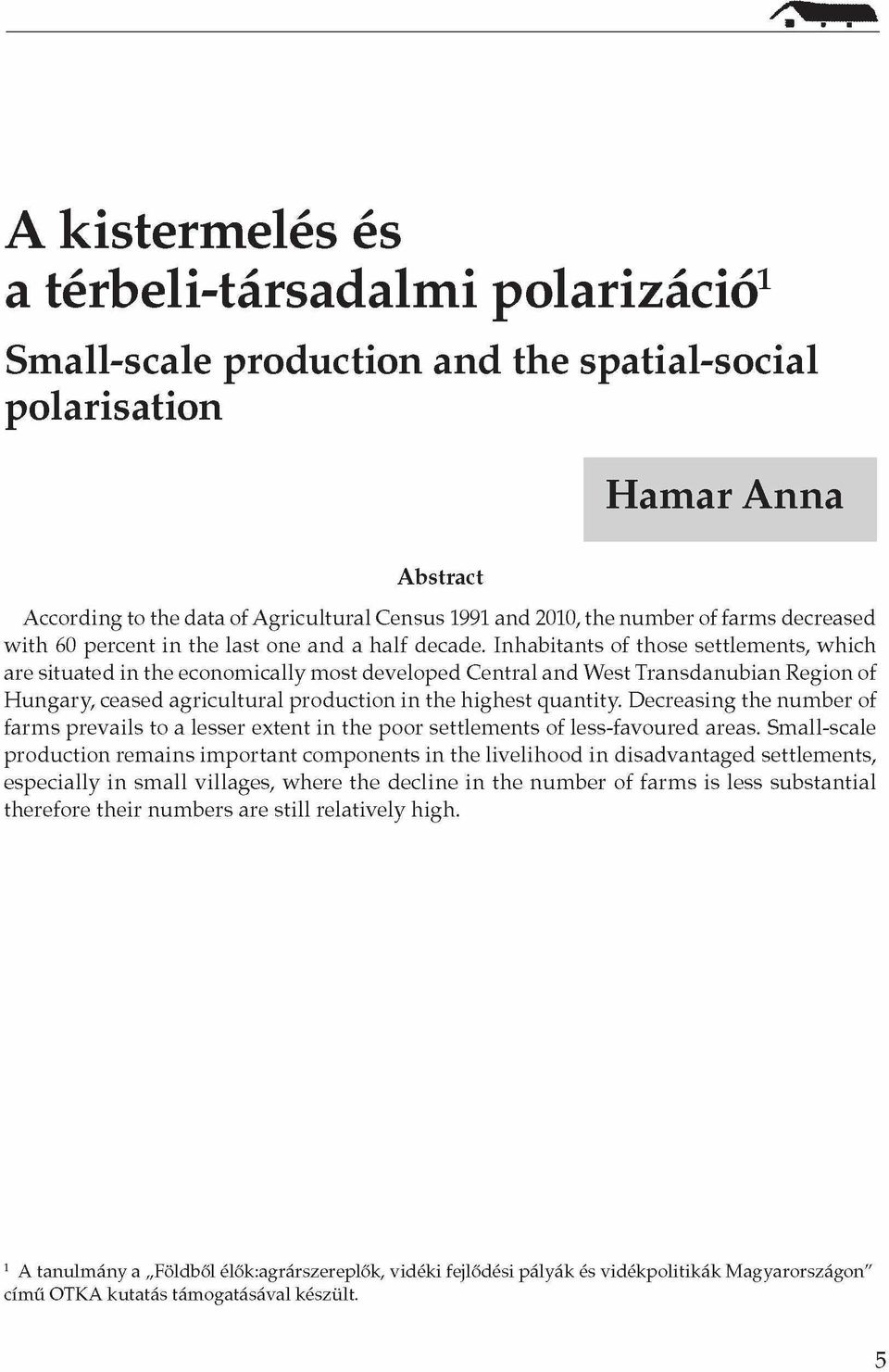 Inhabitants of those settlements, which are situated in the economically most developed Central and West Transdanubian Region of Hungary, ceased agricultural production in the highest quantity.