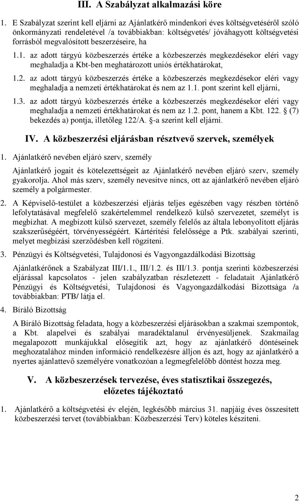 beszerzéseire, ha 1.1. az adott tárgyú közbeszerzés értéke a közbeszerzés megkezdésekor eléri vagy meghaladja a Kbt-ben meghatározott uniós értékhatárokat, 1.2.