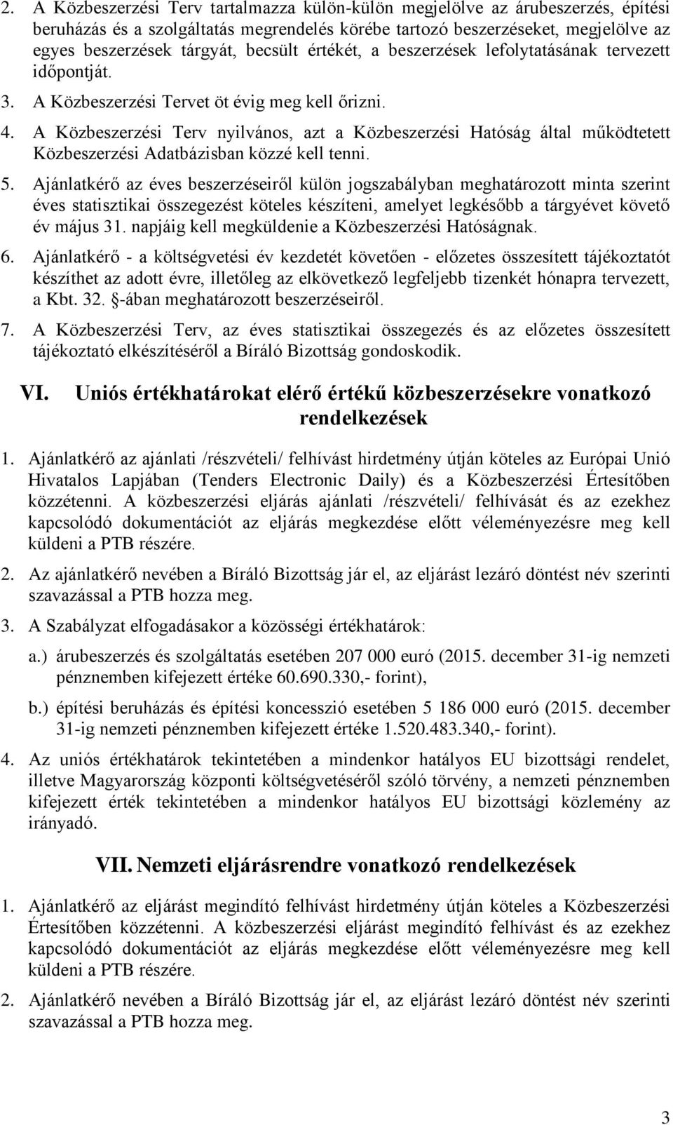 A Közbeszerzési Terv nyilvános, azt a Közbeszerzési Hatóság által működtetett Közbeszerzési Adatbázisban közzé kell tenni. 5.