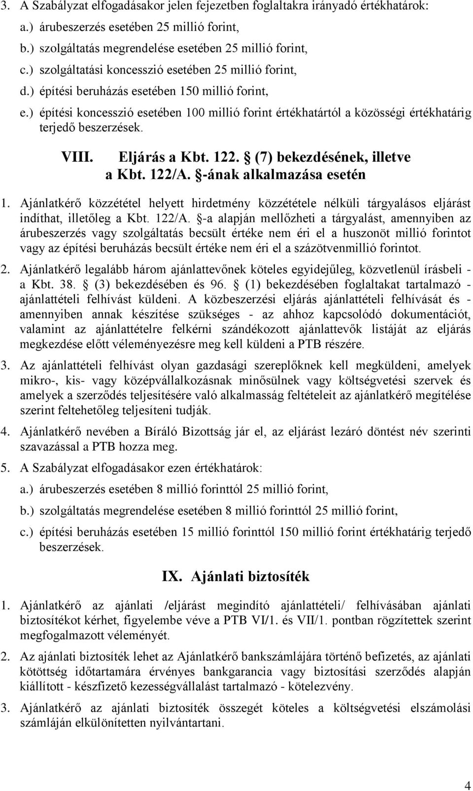 ) építési koncesszió esetében 100 millió forint értékhatártól a közösségi értékhatárig terjedő beszerzések. VIII. Eljárás a Kbt. 122. (7) bekezdésének, illetve a Kbt. 122/A.