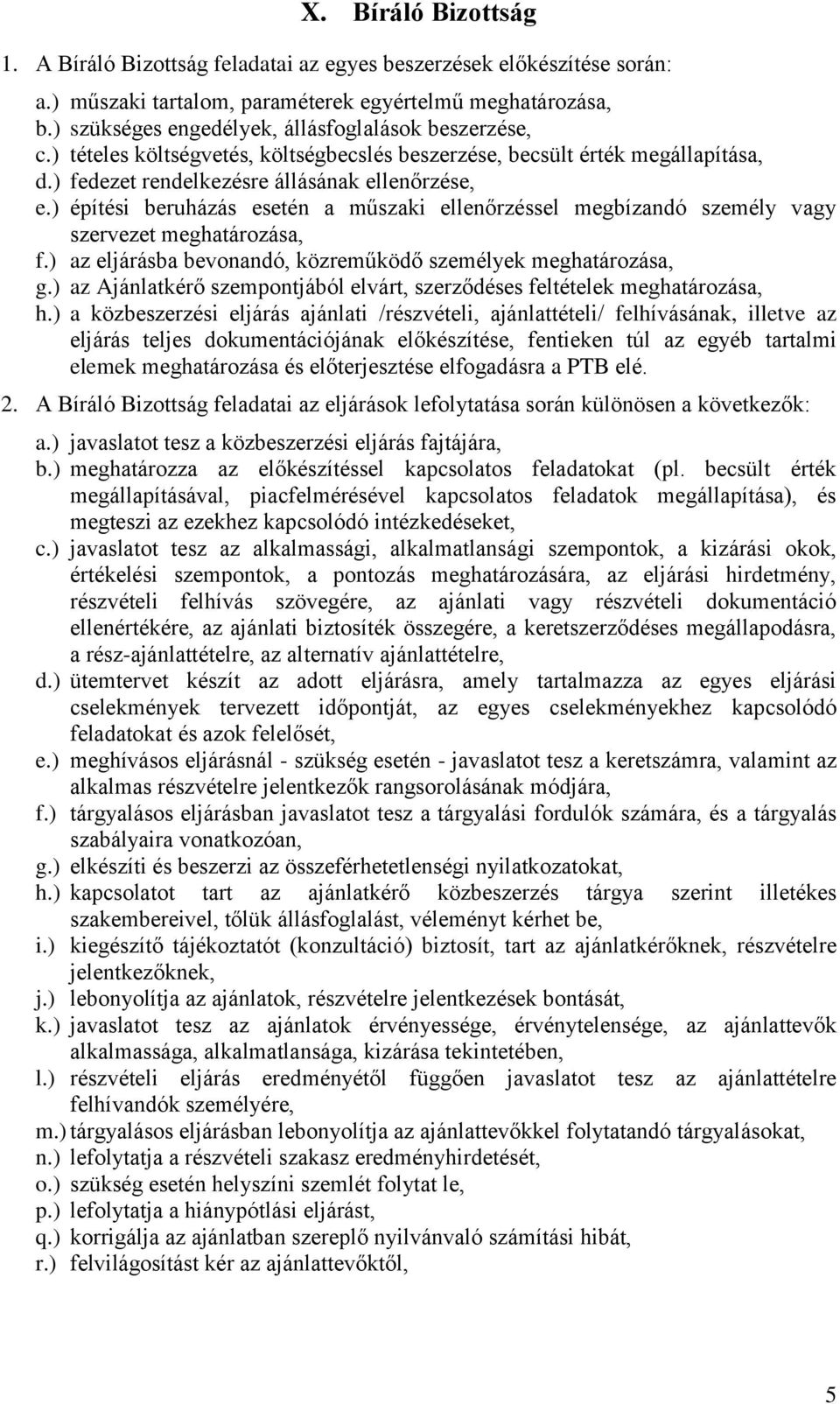 ) építési beruházás esetén a műszaki ellenőrzéssel megbízandó személy vagy szervezet meghatározása, f.) az eljárásba bevonandó, közreműködő személyek meghatározása, g.
