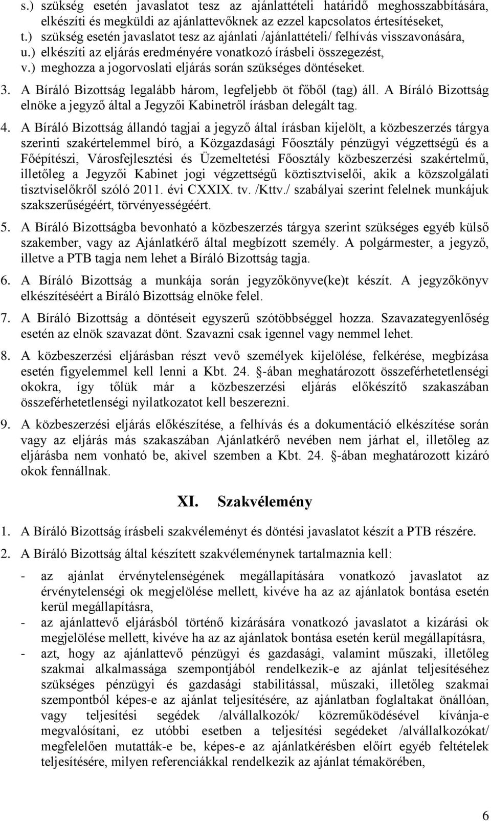 ) meghozza a jogorvoslati eljárás során szükséges döntéseket. 3. A Bíráló Bizottság legalább három, legfeljebb öt főből (tag) áll.