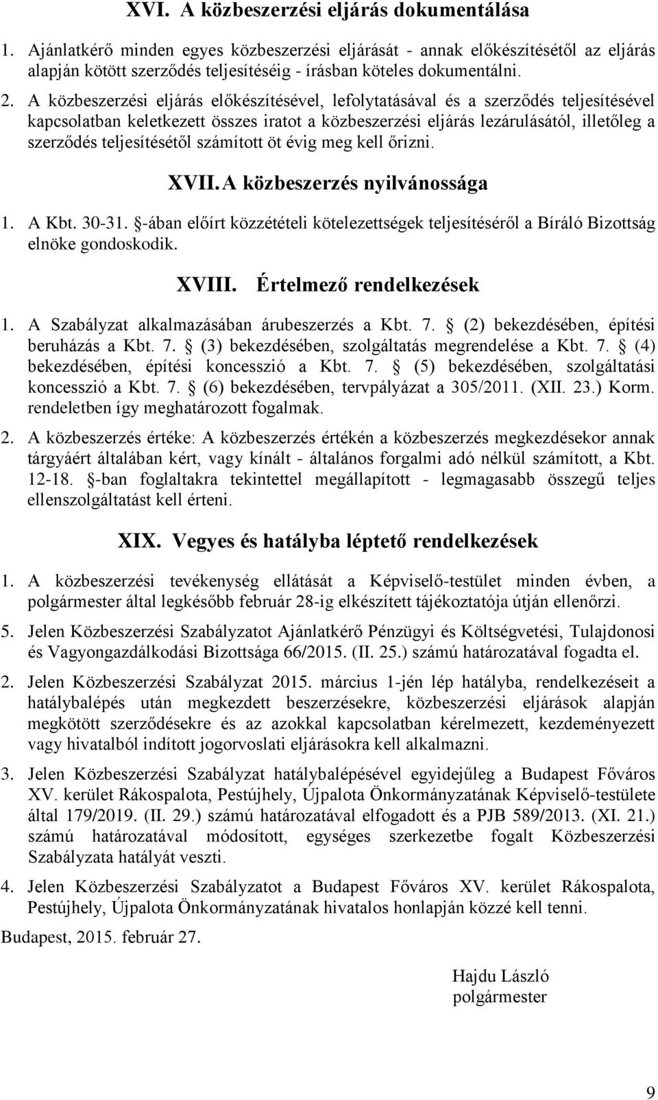 teljesítésétől számított öt évig meg kell őrizni. XVII. A közbeszerzés nyilvánossága 1. A Kbt. 30-31. -ában előírt közzétételi kötelezettségek teljesítéséről a Bíráló Bizottság elnöke gondoskodik.