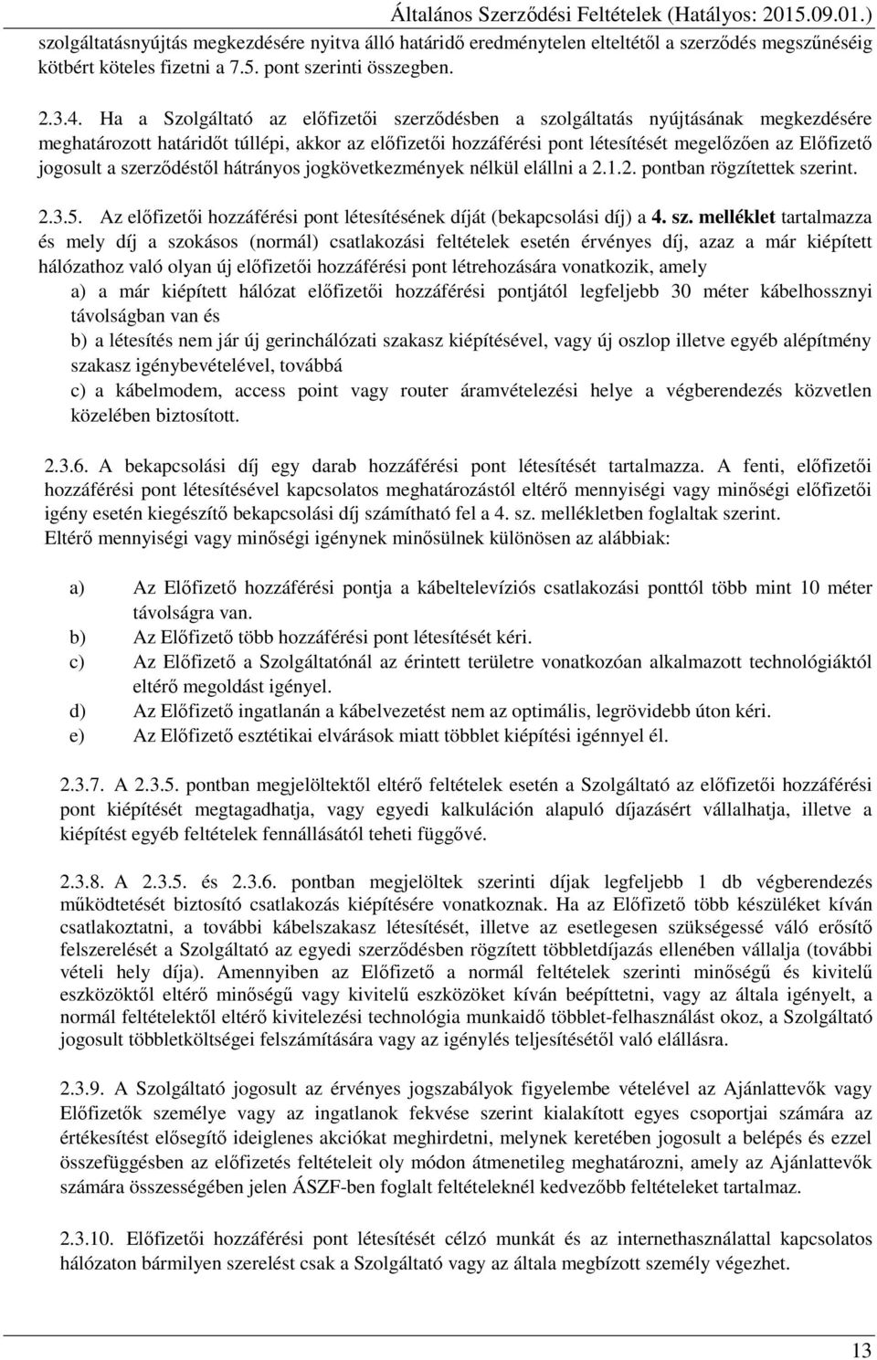 a szerződéstől hátrányos jogkövetkezmények nélkül elállni a 2.1.2. pontban rögzítettek szerint. 2.3.5. Az előfizetői hozzáférési pont létesítésének díját (bekapcsolási díj) a 4. sz. melléklet