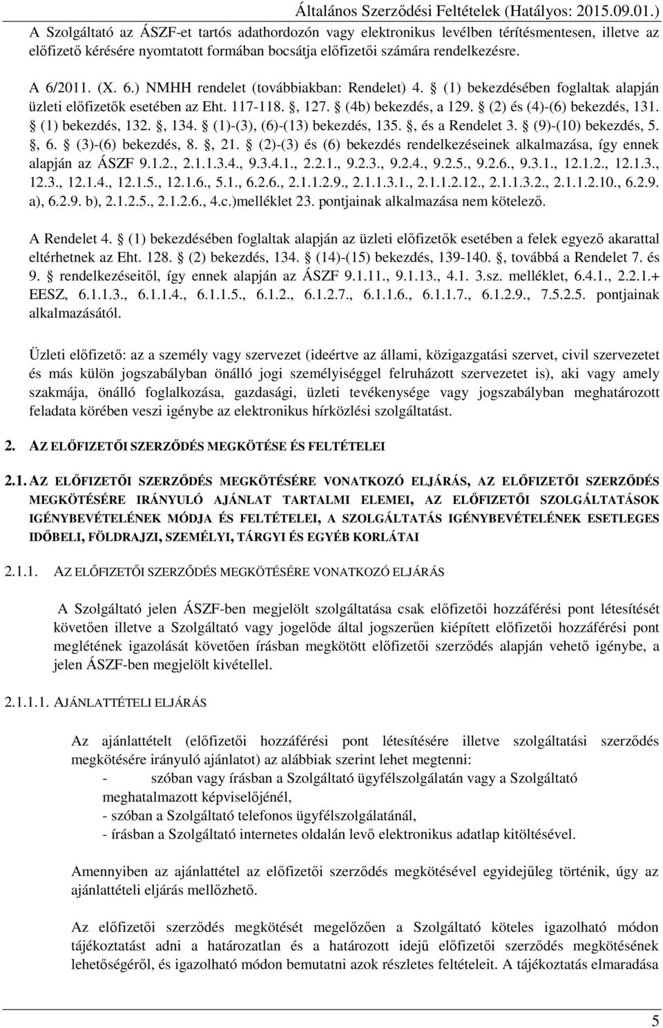 (1) bekezdés, 132., 134. (1)-(3), (6)-(13) bekezdés, 135., és a Rendelet 3. (9)-(10) bekezdés, 5., 6. (3)-(6) bekezdés, 8., 21.