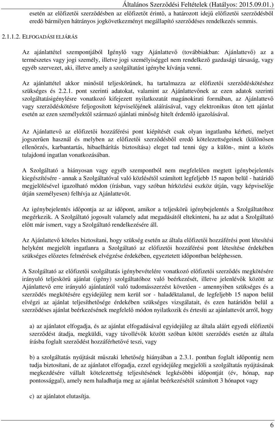 ELFOGADÁSI ELJÁRÁS Az ajánlattétel szempontjából Igénylő vagy Ajánlattevő (továbbiakban: Ajánlattevő) az a természetes vagy jogi személy, illetve jogi személyiséggel nem rendelkező gazdasági