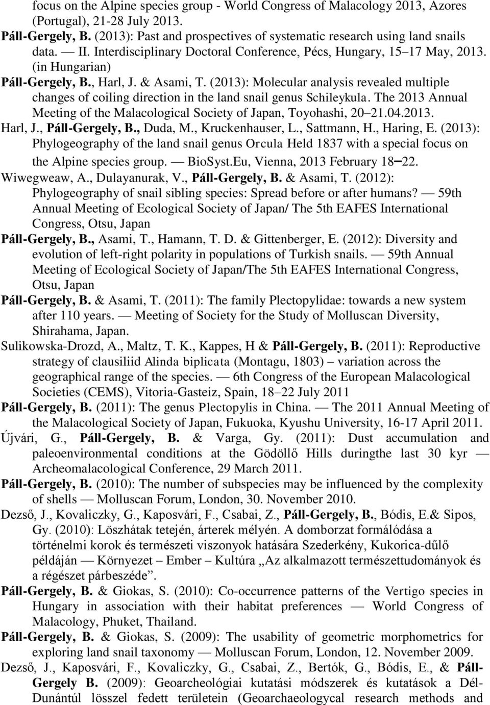 (2013): Molecular analysis revealed multiple changes of coiling direction in the land snail genus Schileykula. The 2013 Annual Meeting of the Malacological Society of Japan, Toyohashi, 20 21.04.2013. Harl, J.