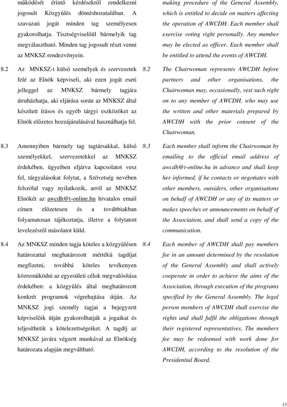 2 Az MNKSZ-t külső személyek és szervezetek felé az Elnök képviseli, aki ezen jogát eseti jelleggel az MNKSZ bármely tagjára átruházhatja, aki eljárása során az MNKSZ által készített írásos és egyéb