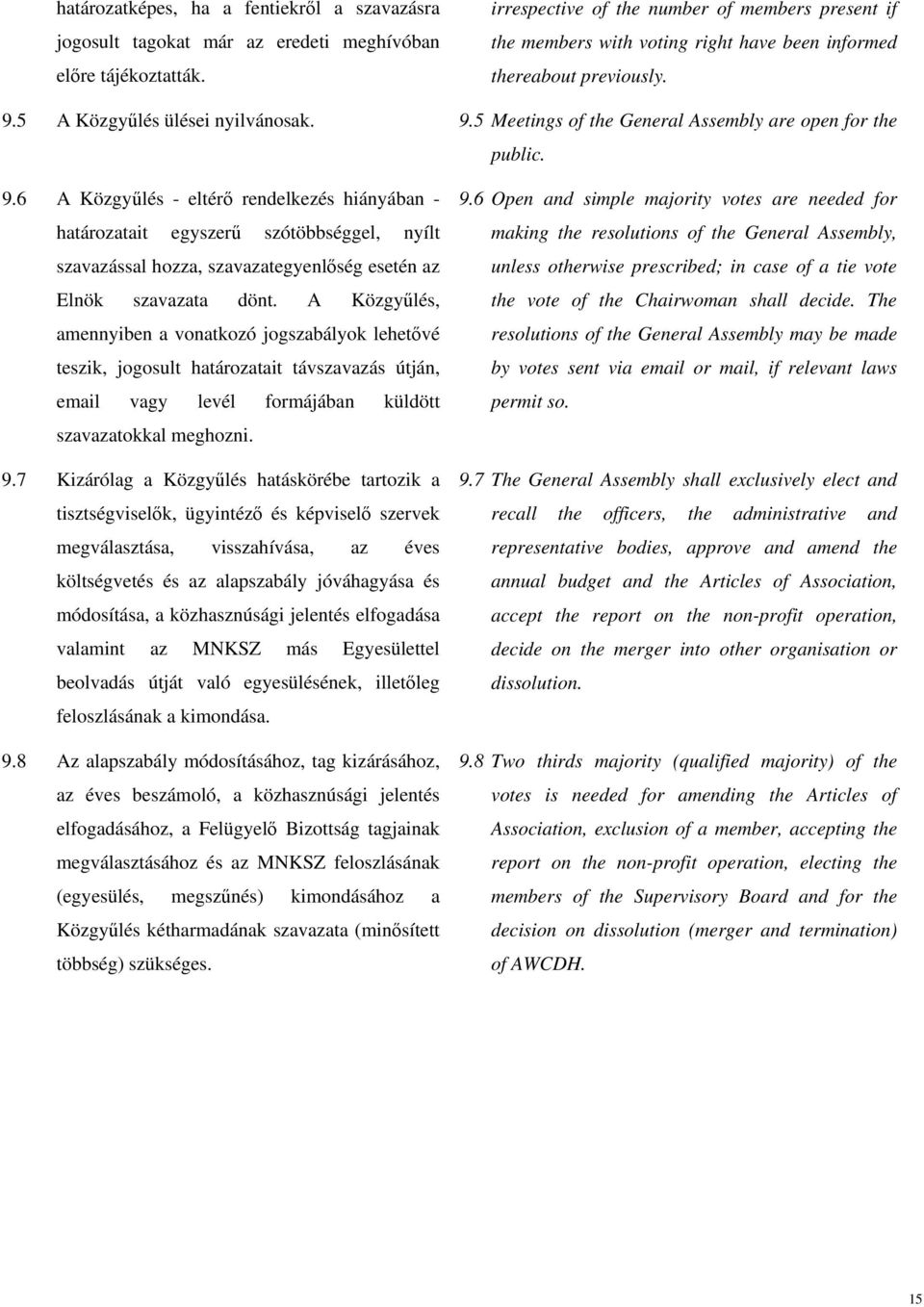 9.6 A Közgyűlés - eltérő rendelkezés hiányában - határozatait egyszerű szótöbbséggel, nyílt szavazással hozza, szavazategyenlőség esetén az Elnök szavazata dönt.