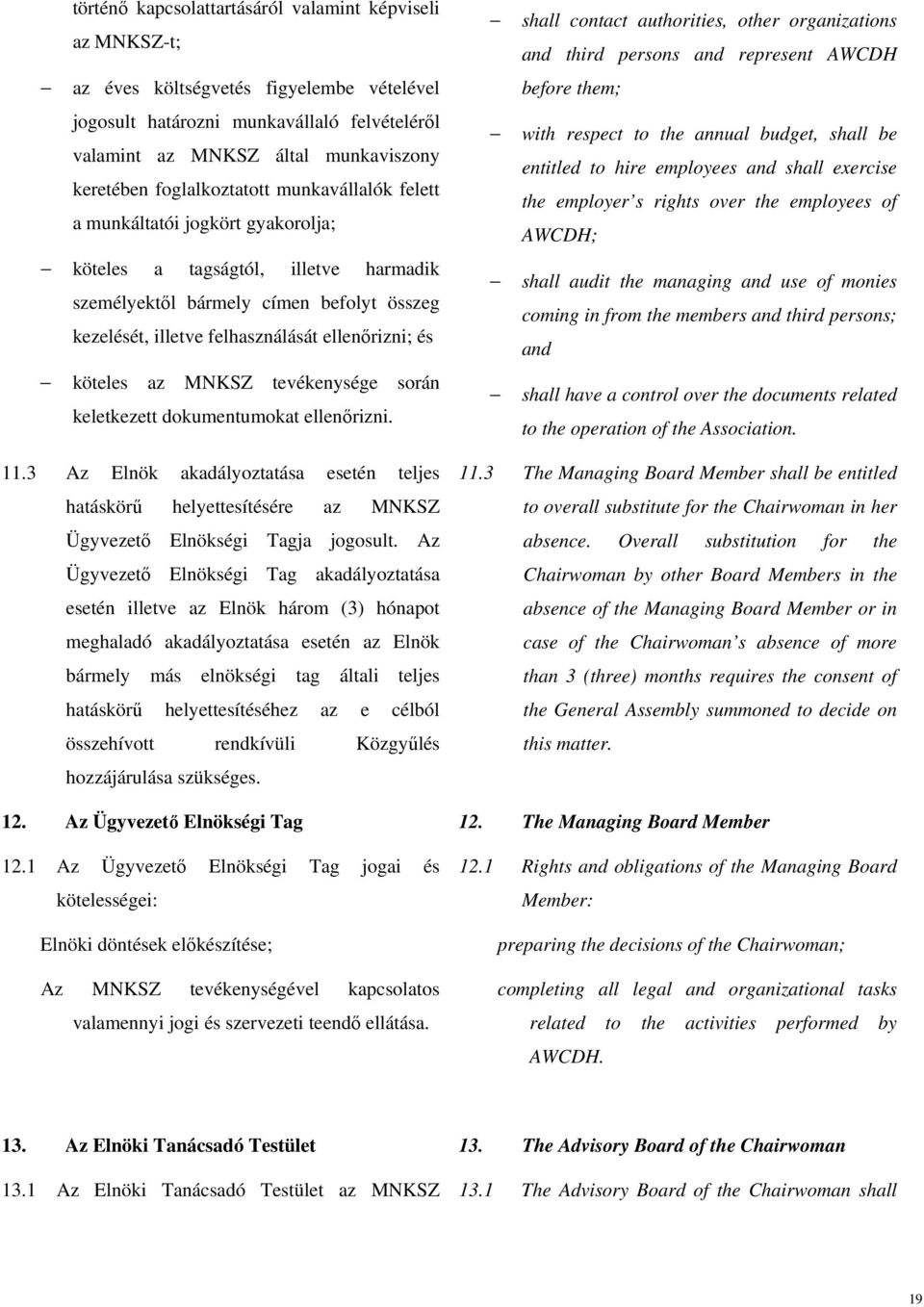 és köteles az MNKSZ tevékenysége során keletkezett dokumentumokat ellenőrizni. 11.3 Az Elnök akadályoztatása esetén teljes hatáskörű helyettesítésére az MNKSZ Ügyvezető Elnökségi Tagja jogosult.