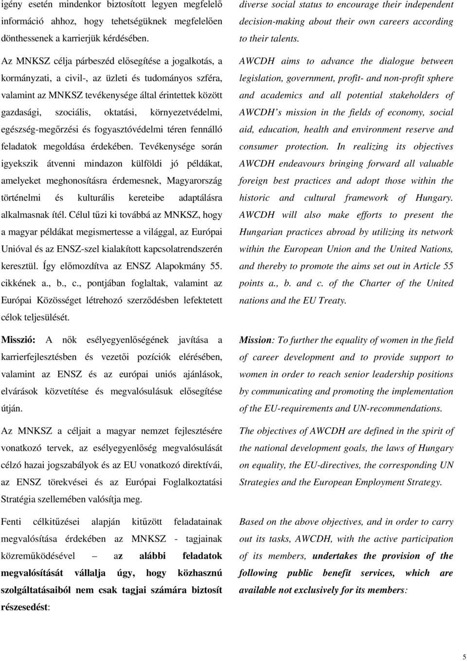 környezetvédelmi, egészség-megőrzési és fogyasztóvédelmi téren fennálló feladatok megoldása érdekében.