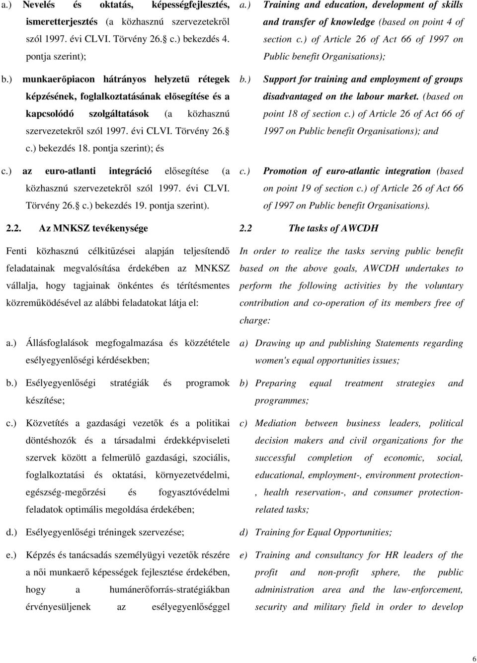pontja szerint); és c.) az euro-atlanti integráció elősegítése (a közhasznú szervezetekről szól 1997. évi CLVI. Törvény 26. c.) bekezdés 19. pontja szerint). a.) b.) c.