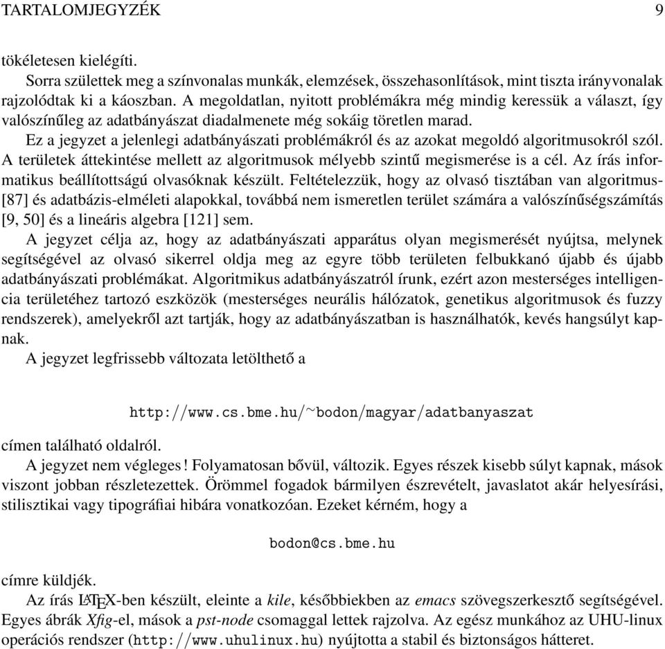 Ez a jegyzet a jelenlegi adatbányászati problémákról és az azokat megoldó algoritmusokról szól. A területek áttekintése mellett az algoritmusok mélyebb szintű megismerése is a cél.
