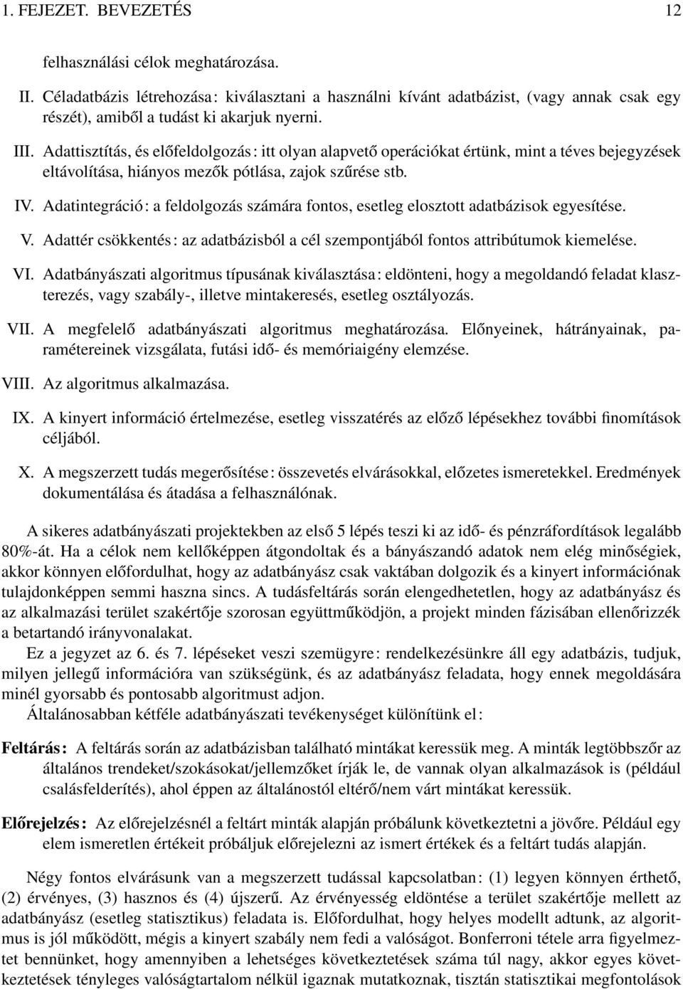 Adatintegráció: a feldolgozás számára fontos, esetleg elosztott adatbázisok egyesítése. V. Adattér csökkentés: az adatbázisból a cél szempontjából fontos attribútumok kiemelése. VI.