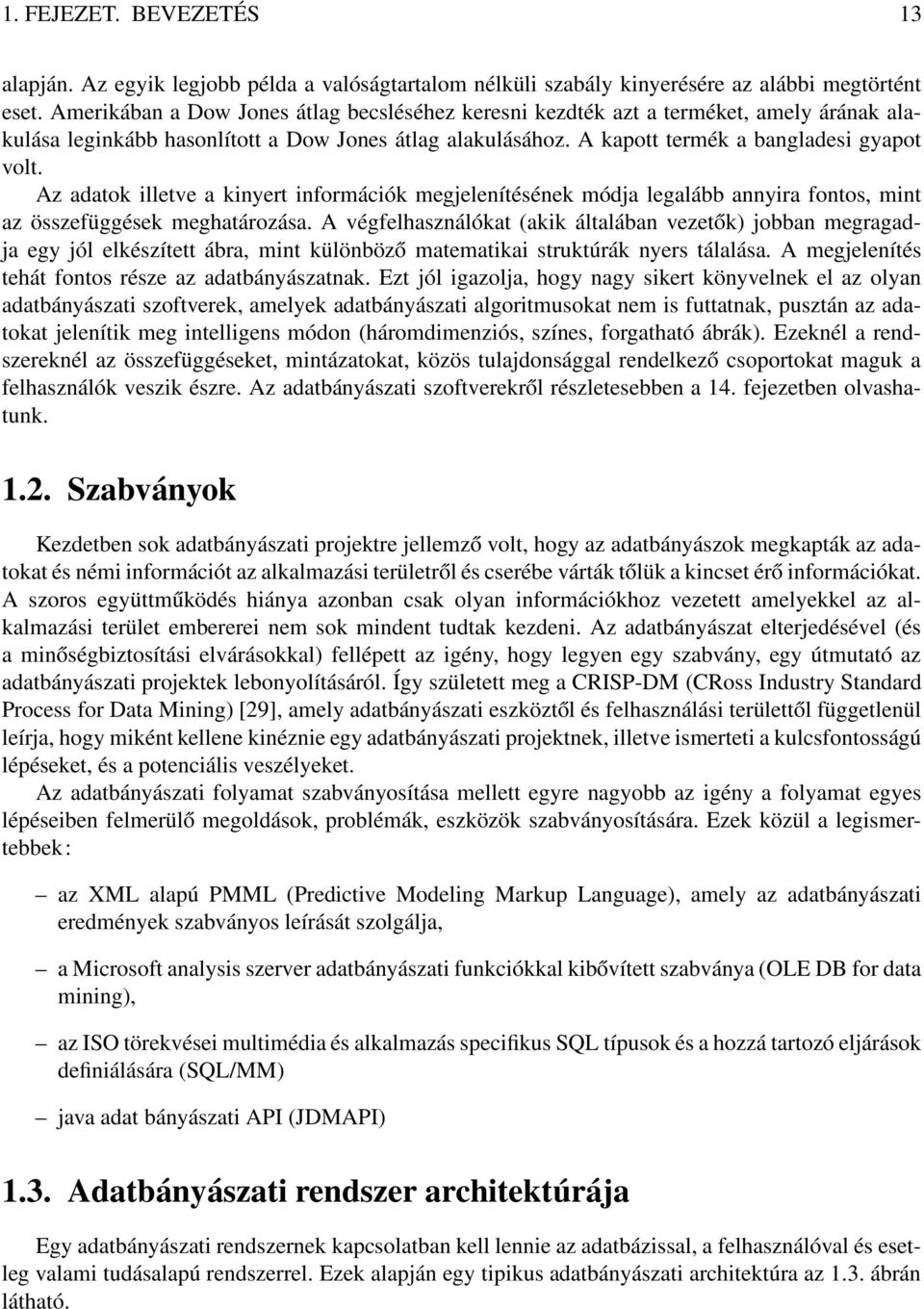 Az adatok illetve a kinyert információk megjelenítésének módja legalább annyira fontos, mint az összefüggések meghatározása.